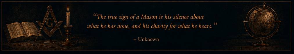 “The true sign of a Mason is his silence about what he has done, and his charity for what he hears.” — Unknown